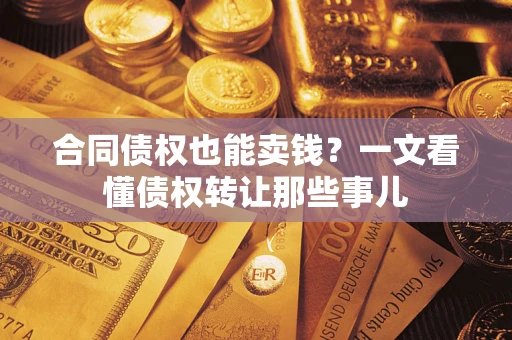 北京合同债权也能卖钱？一文看懂债权转让那些事儿