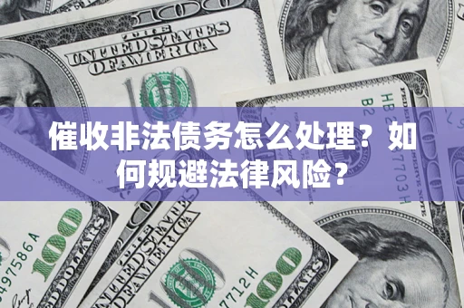 北京催收非法债务怎么处理？如何规避法律风险？