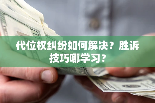 北京代位权纠纷如何解决？胜诉技巧哪学习？
