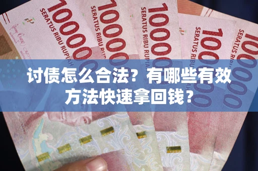 北京讨债怎么合法？有哪些有效方法快速拿回钱？