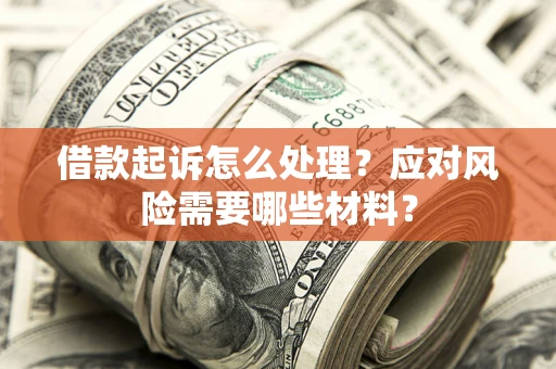 北京借款起诉怎么处理？应对风险需要哪些材料？