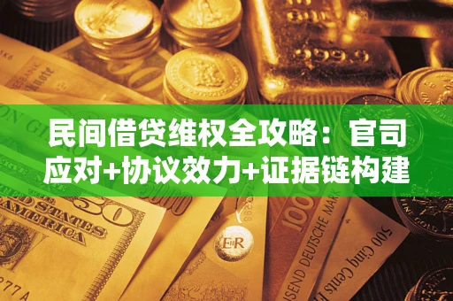 北京民间借贷维权全攻略：官司应对+协议效力+证据链构建指南