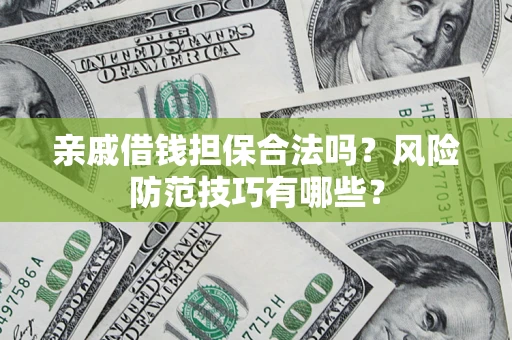 北京亲戚借钱担保合法吗？风险防范技巧有哪些？