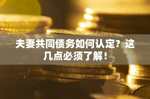 北京夫妻共同债务如何认定？这几点必须了解！