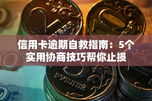 北京信用卡逾期自救指南：5个实用协商技巧帮你止损