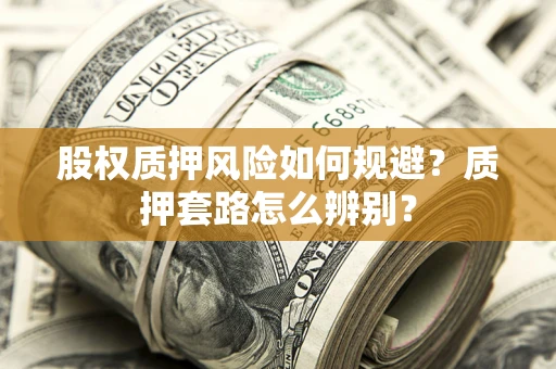 北京股权质押风险如何规避？质押套路怎么辨别？