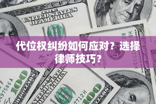 北京代位权纠纷如何应对？选择律师技巧？