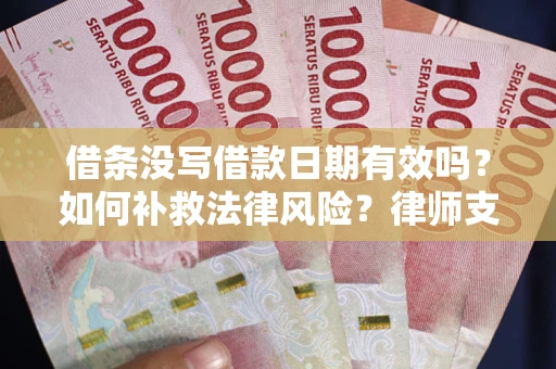北京借条没写借款日期有效吗？如何补救法律风险？律师支招