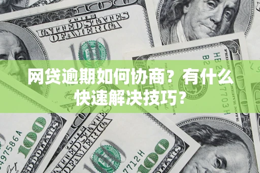 北京网贷逾期如何协商？有什么快速解决技巧？