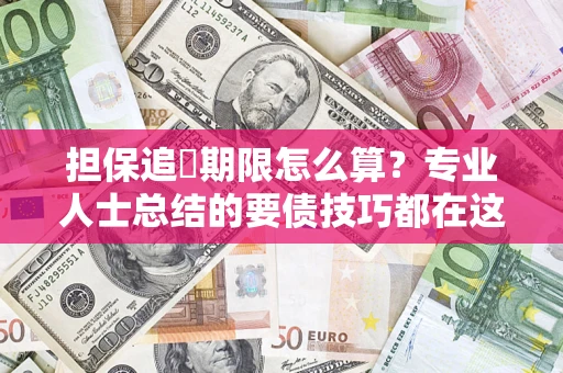 北京担保追償期限怎么算？专业人士总结的要债技巧都在这里了