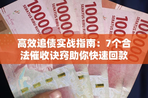 北京高效追债实战指南：7个合法催收诀窍助你快速回款