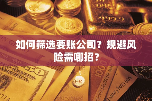 北京如何筛选要账公司？规避风险需哪招？