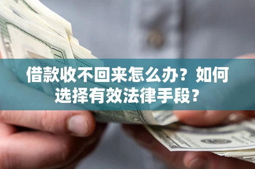 北京借款收不回来怎么办？如何选择有效法律手段？