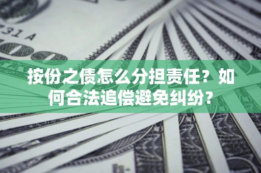 北京按份之债怎么分担责任？如何合法追偿避免纠纷？