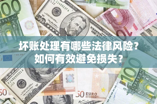 北京坏账处理有哪些法律风险？如何有效避免损失？